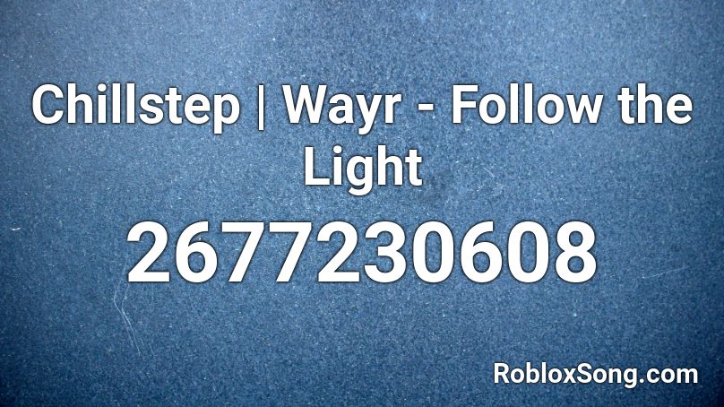 Chillstep | Wayr - Follow the Light Roblox ID