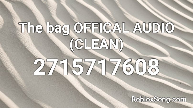 The bag OFFICAL AUDIO (CLEAN) Roblox ID