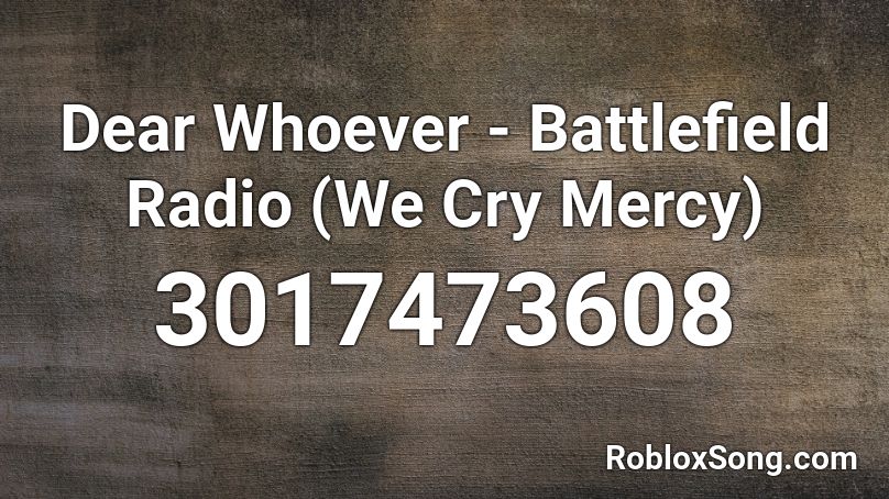 Dear Whoever - Battlefield Radio (We Cry Mercy) Roblox ID