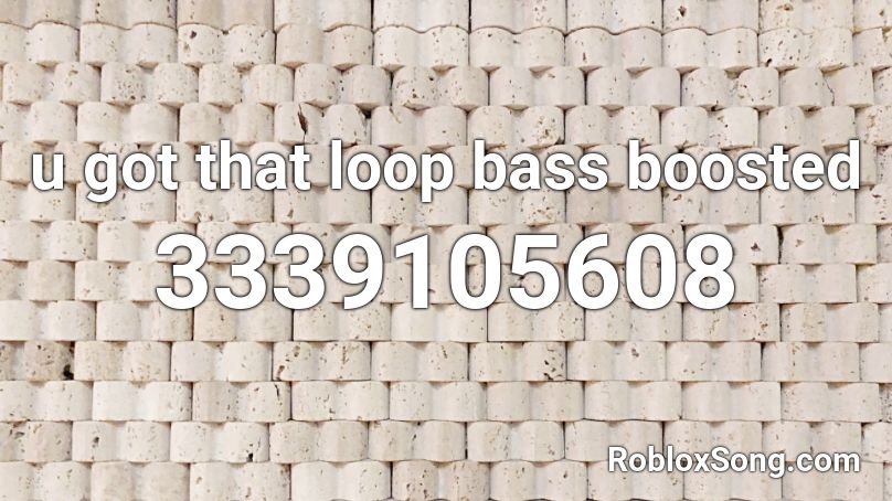 u got that loop bass boosted Roblox ID