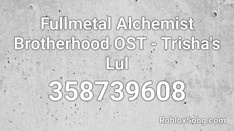 Fullmetal Alchemist Brotherhood OST - Trisha's Lul Roblox ID