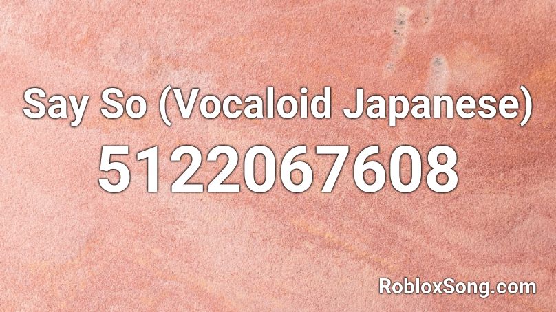 Say So (Vocaloid Japanese) Roblox ID