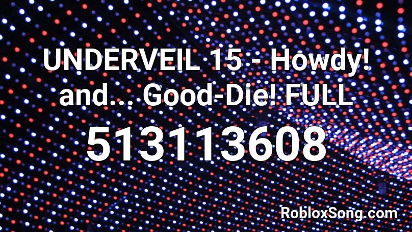 Underveil 15 Howdy And Good Die Full Roblox Id Roblox Music Codes - id 15 roblox