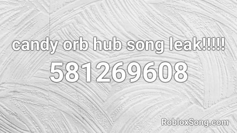 candy orb hub song leak!!!!! Roblox ID