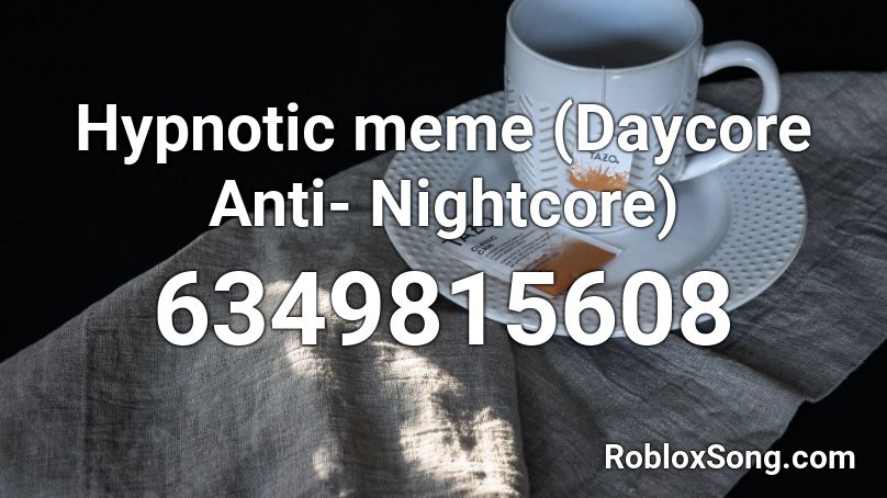 Hypnotic meme (Daycore Anti- Nightcore) Roblox ID