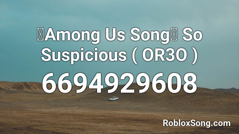 【Among Us Song】 So Suspicious ( OR3O ) Roblox ID