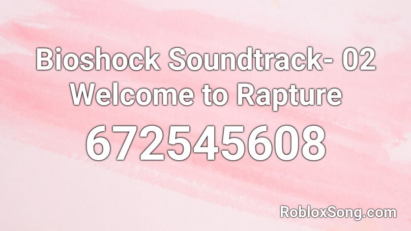 Bioshock Soundtrack- 02 Welcome to Rapture Roblox ID