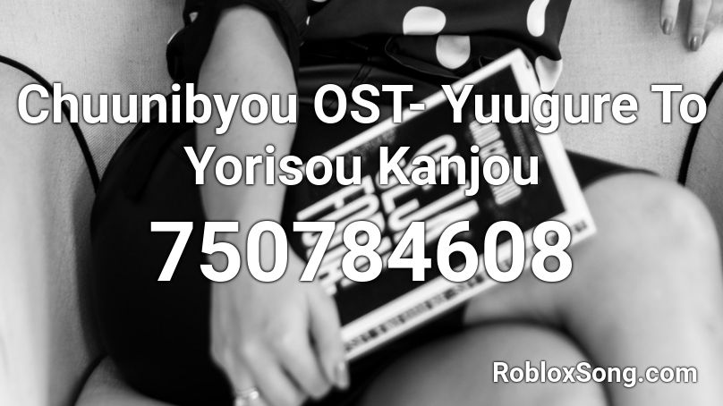 Chuunibyou OST- Yuugure To Yorisou Kanjou Roblox ID