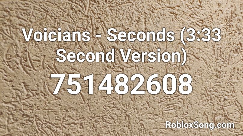Voicians - Seconds (3:33 Second Version) Roblox ID
