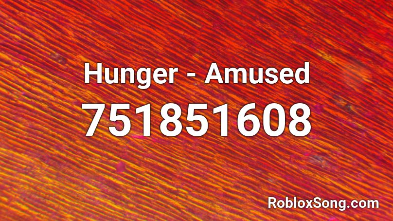 Hunger - Amused Roblox ID