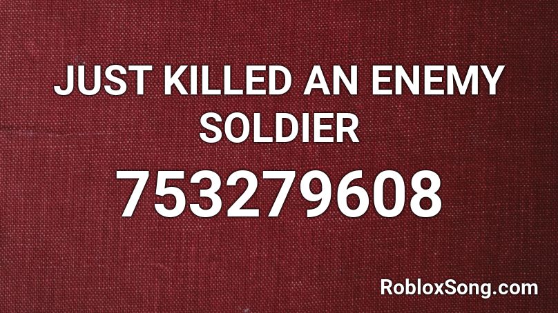 JUST KILLED AN ENEMY SOLDIER Roblox ID