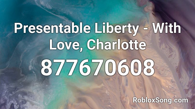 Presentable Liberty - With Love, Charlotte Roblox ID