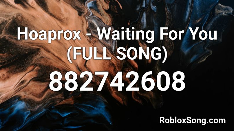 Hoaprox - Waiting For You (FULL SONG) Roblox ID