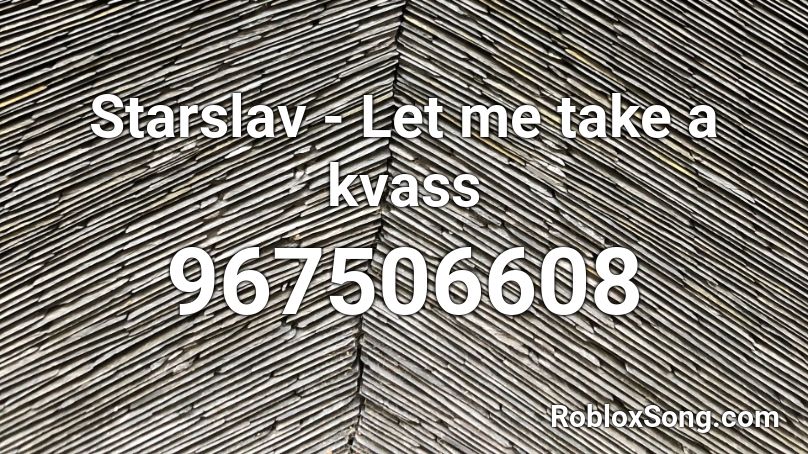 Starslav - Let me take a kvass Roblox ID