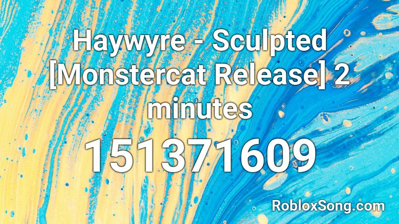 Haywyre - Sculpted [Monstercat Release] 2 minutes Roblox ID