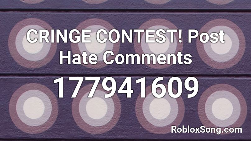 CRINGE CONTEST! Post Hate Comments Roblox ID