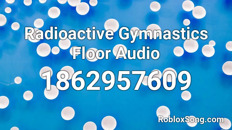 Radioactive Gymnastics Floor Audio Roblox Id Roblox Music Codes - roblox gymnastics floor id