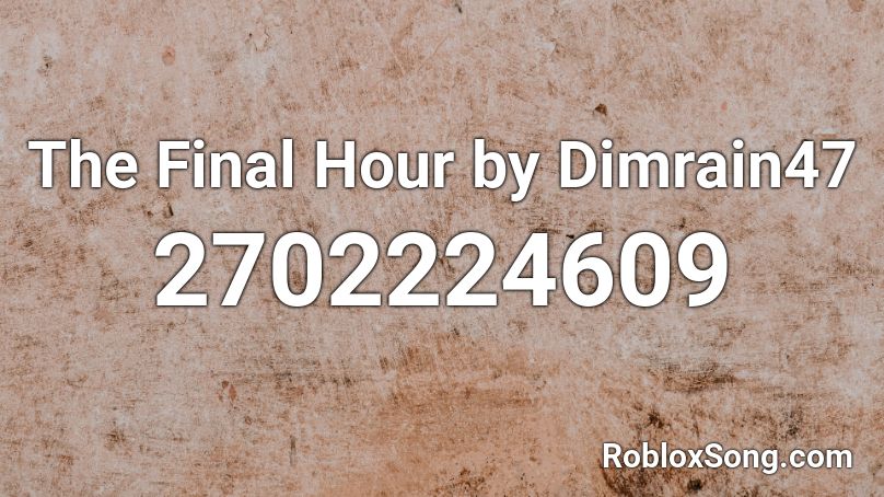 The Final Hour by Dimrain47 Roblox ID
