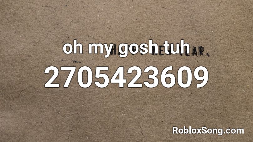 oh my gosh tuh Roblox ID