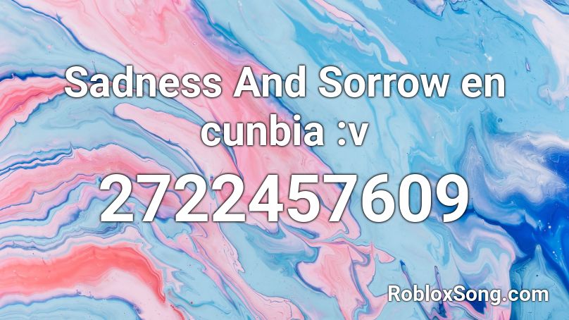 Sadness And Sorrow en cunbia :v Roblox ID