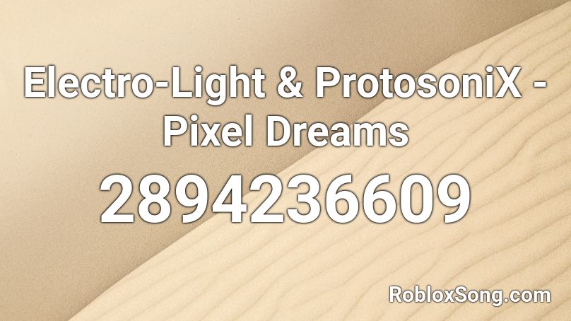 Electro-Light & ProtosoniX - Pixel Dreams Roblox ID