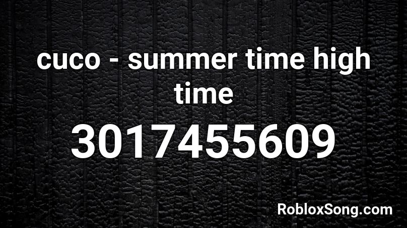 Cuco Summer Time High Time Roblox Id Roblox Music Codes - summertime high time roblox id