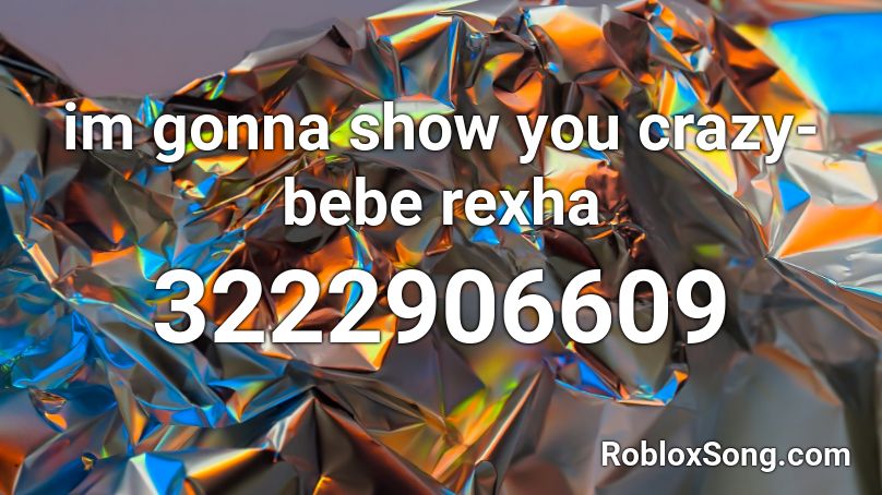 im gonna show you crazy-bebe rexha Roblox ID