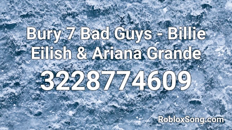 Bury 7 Bad Guys Billie Eilish Ariana Grande Roblox Id Roblox Music Codes - billie eilish roblox id bury a friend