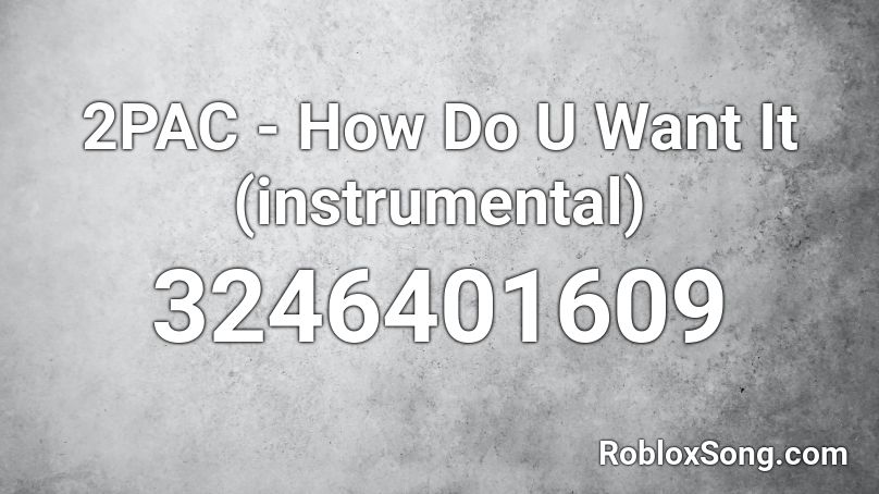 2PAC - How Do U Want It  (instrumental) Roblox ID