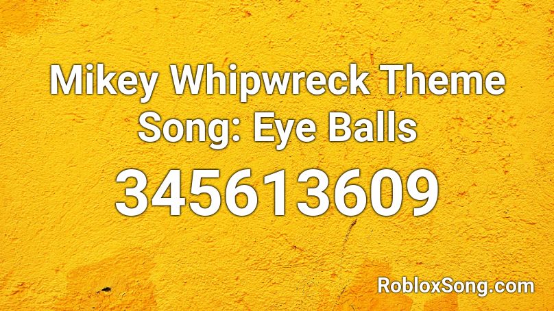 Mikey Whipwreck Theme Song: Eye Balls Roblox ID