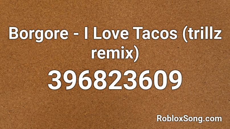 Borgore - I Love Tacos (trillz remix) Roblox ID