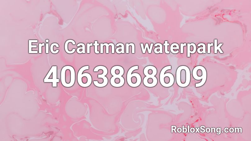 Eric Cartman waterpark Roblox ID