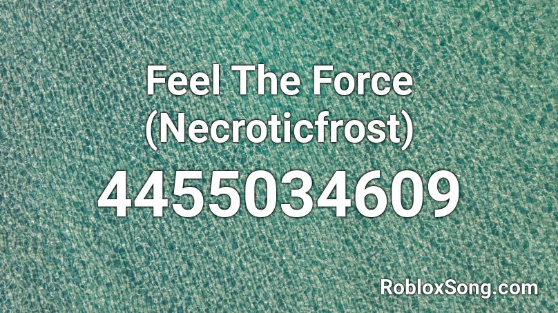 Feel The Force (Necroticfrost) Roblox ID