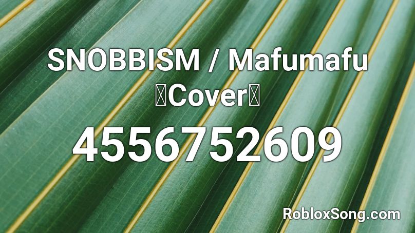 SNOBBISM / Mafumafu【Cover】 Roblox ID