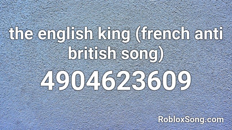 the english king (french anti british song) Roblox ID