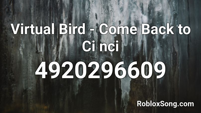 Virtual Bird - Come Back to Ci nci Roblox ID