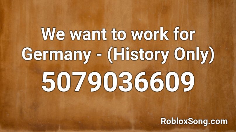 We want to work for Germany - (History Only) Roblox ID