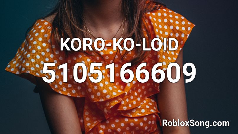 KORO-KO-LOID Roblox ID