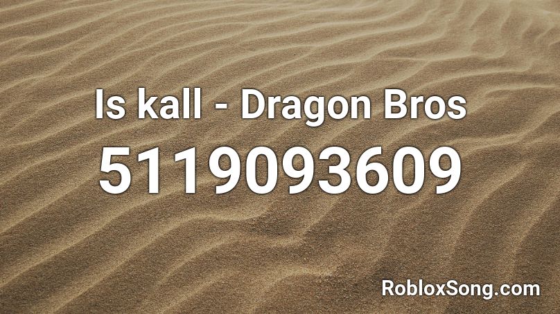 Is kall - Dragon Bros Roblox ID