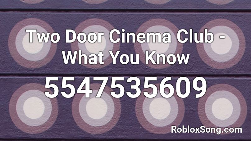 Two Door Cinema Club - What You Know Roblox ID