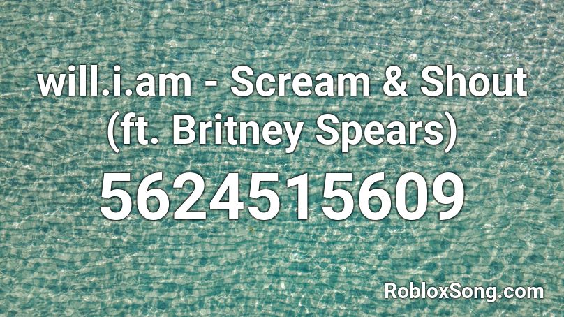 Will I Am Scream Shout Ft Britney Spears Roblox Id Roblox Music Codes - songs of screams roblox