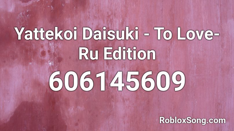 Yattekoi Daisuki - To Love-Ru Edition Roblox ID