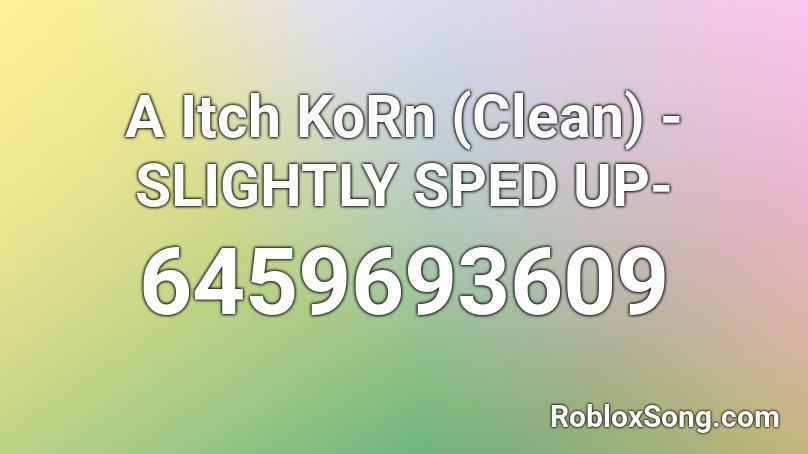 A Itch KoRn (Clean) -SLIGHTLY SPED UP- Roblox ID