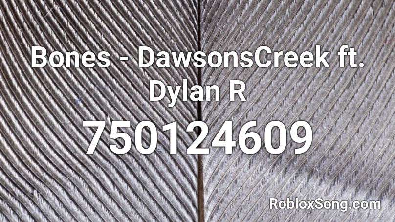 Bones - DawsonsCreek ft. Dylan R Roblox ID