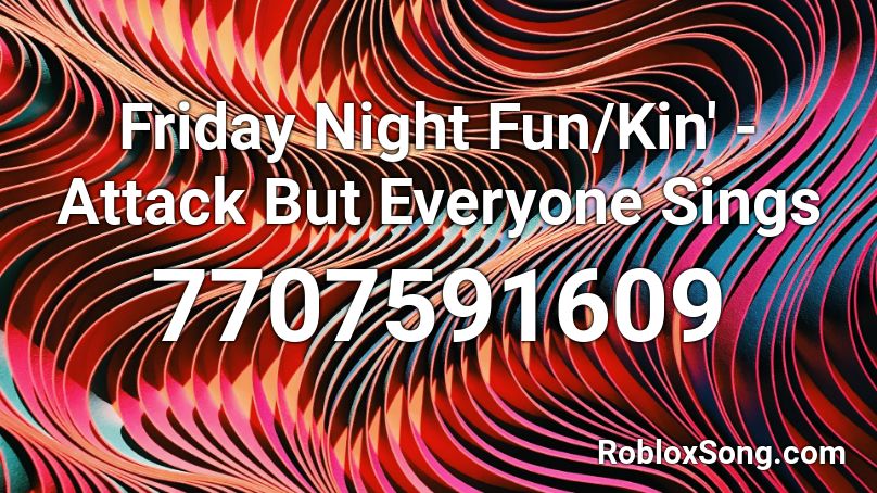 Friday Night Fun/Kin' - Attack But Everyone Sings Roblox ID