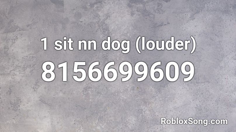 1 sit nn dog (louder) Roblox ID