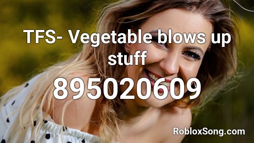 TFS- Vegetable blows up stuff Roblox ID