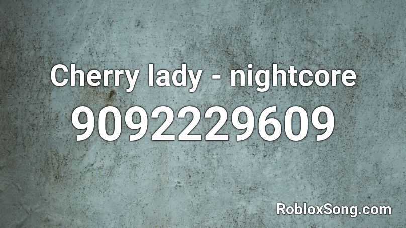 Cherry lady - nightcore Roblox ID