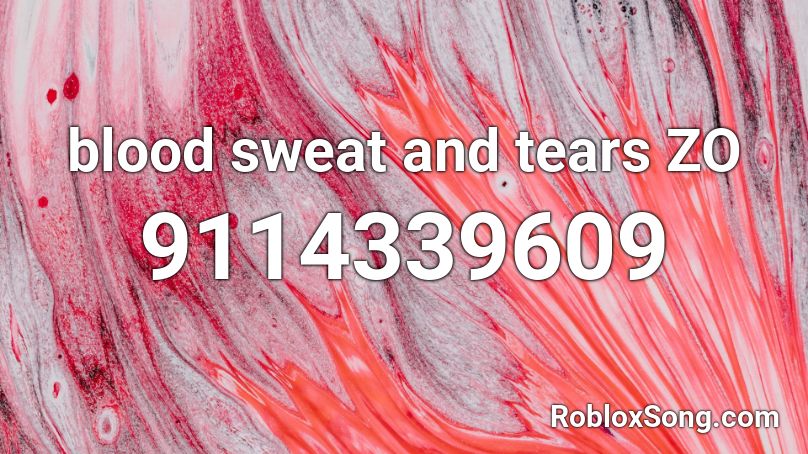 blood sweat and tears ZO Roblox ID