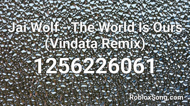 Jai Wolf - The World Is Ours (Vindata Remix) Roblox ID